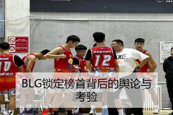 BLG锁定榜首背后的舆论与考验